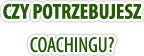 Czy potrzebujesz Coachingu?